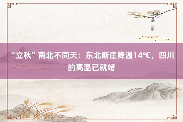 “立秋”南北不同天：东北断崖降温14℃，四川的高温已就绪