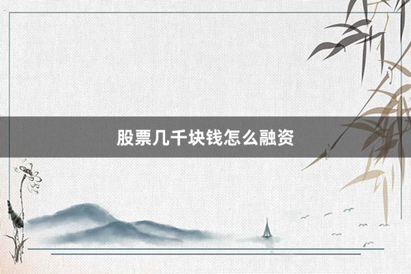 股票几千块钱怎么融资