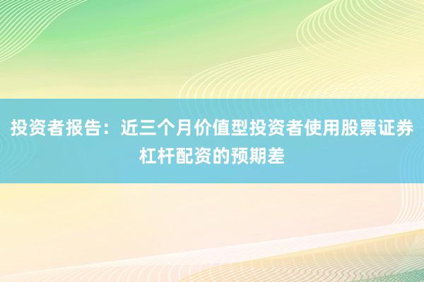 投资者报告：近三个月价值型投资者使用股票证券杠杆配资的预期差