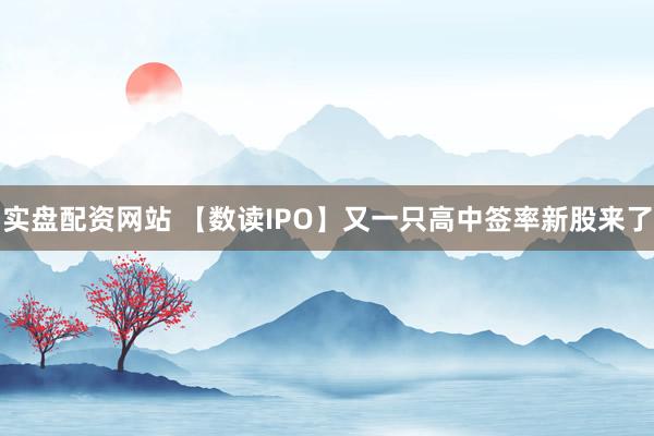 实盘配资网站 【数读IPO】又一只高中签率新股来了